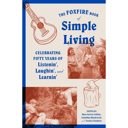 The Foxfire Book of Simple Living: Celebrating Fifty Years of Listenin', Laughin', and Learnin' - Paperback