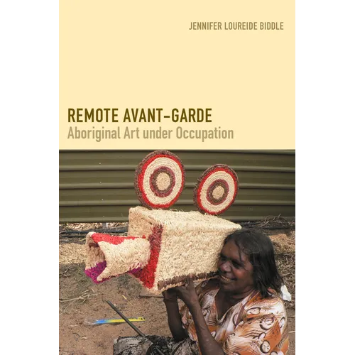 Remote Avant-Garde: Aboriginal Art Under Occupation - Hardcover