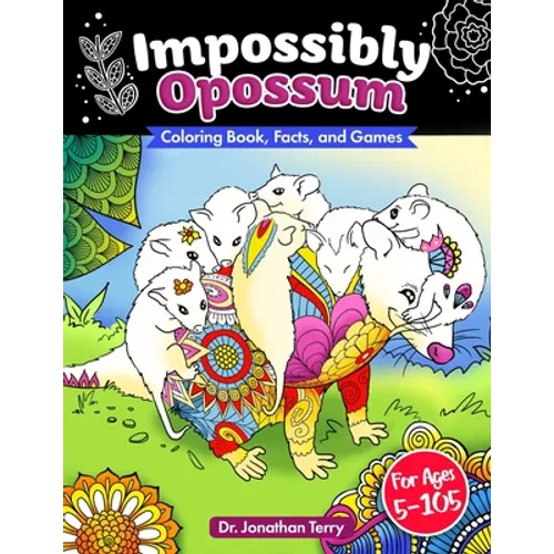 Impossibly Opossum: Coloring Book, Facts, and Games: Adult Coloring Book, Children's Coloring Book, For Ages 5 - 105 - Paperback