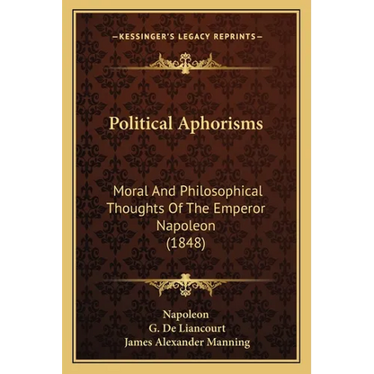 Political Aphorisms: Moral And Philosophical Thoughts Of The Emperor Napoleon (1848) - Paperback