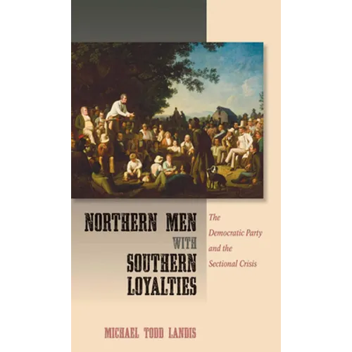 Northern Men with Southern Loyalties: The Democratic Party and the Sectional Crisis - Hardcover