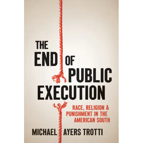 The End of Public Execution: Race, Religion, and Punishment in the American South - Paperback