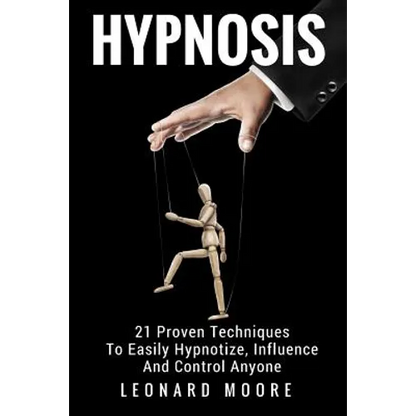 Hypnosis: 21 Proven Techniques To Easily Hypnotize, Influence And Control Anyone - Paperback