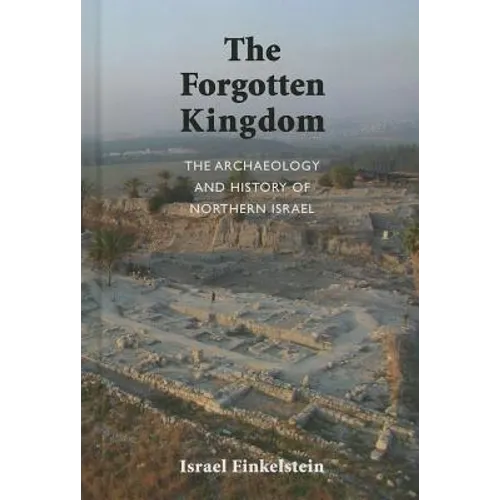 The Archaeology and History of Northern Israel: The Forgotten Kingdom - Hardcover