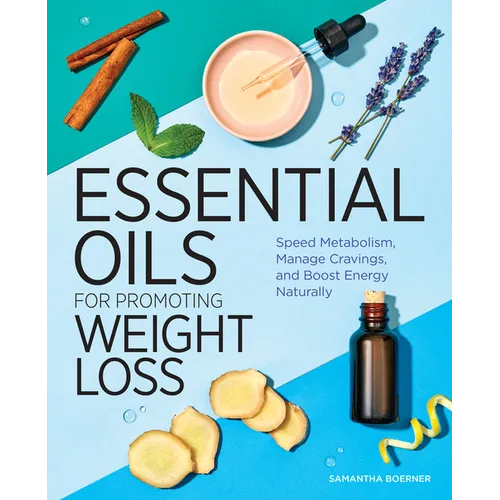 Essential Oils for Promoting Weight Loss: Speed Metabolism, Manage Cravings, and Boost Energy Naturally - Paperback