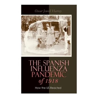 The Spanish Influenza Pandemic of 1918: How the US Reacted: Efforts Made to Combat and Subdue the Disease in Luzerne County, Pennsylvania - Paperback