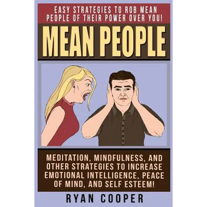 Mean People: Easy Strategies To Rob Mean People Of Their Power Over You! Meditation, Mindfulness, And Other Strategies To Increase - Paperback