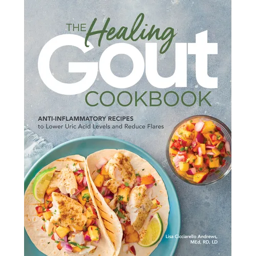 The Healing Gout Cookbook: Anti-Inflammatory Recipes to Lower Uric Acid Levels and Reduce Flares - Paperback