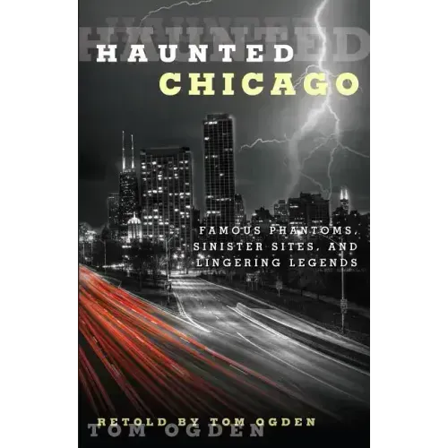Haunted Chicago: Famous Phantoms, Sinister Sites, and Lingering Legends - Paperback