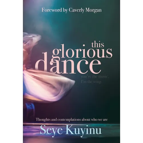 This Glorious Dance: Thoughts & Contemplations About Who We Are - Hardcover