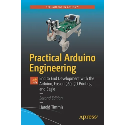 Practical Arduino Engineering: End to End Development with the Arduino, Fusion 360, 3D Printing, and Eagle - Paperback