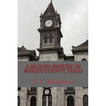 A Bloody History of Bosque County, Texas - Paperback