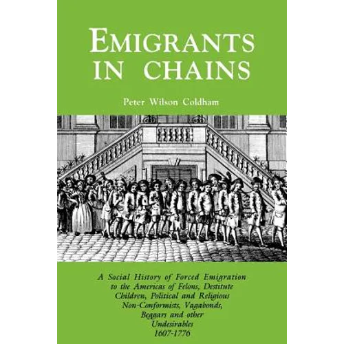 Emigrants in Chains. a Social History of the Forced Emigration to the Americas of Felons, Destitute Children, Political and Religious Non-Conformists, - Paperback