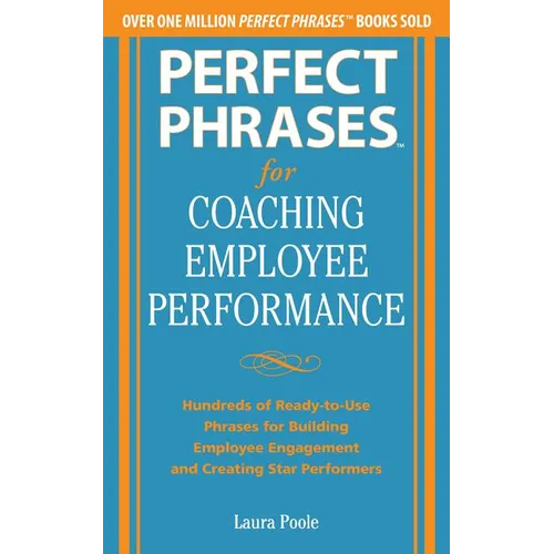 Perfect Phrases for Coaching Employee Performance: Hundreds of Ready-To-Use Phrases for Building Employee Engagement and Creating Star Performers - Paperback