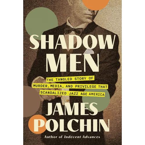 Shadow Men: The Tangled Story of Murder, Media, and Privilege That Scandalized Jazz Age America - Hardcover