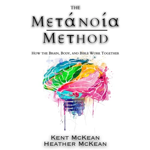 The Metanoia Method: How the Brain, Body, and Bible Work Together - Paperback
