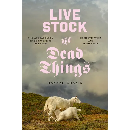 Live Stock and Dead Things: The Archaeology of Zoopolitics Between Domestication and Modernity - Paperback