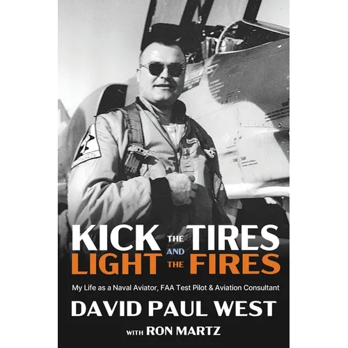 Kick the Tires and Light the Fires: My Life as a Naval Aviator, FAA Test Pilot, and Aviation Consultant - Paperback