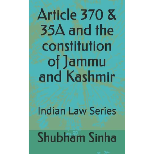 Article 370 & 35A and the constitution of Jammu and Kashmir: Indian Law Series - Paperback