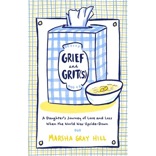 Grief and Grit(s): A Daughter's Journey of Love and Loss When the World Was Upside-Down - Hardcover