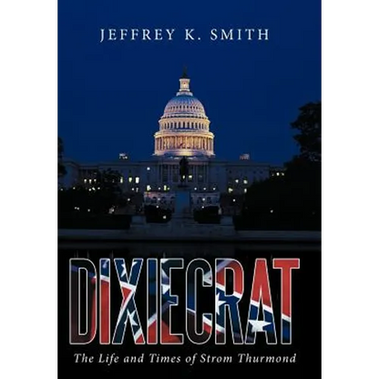 Dixiecrat: The Life and Times of Strom Thurmond - Hardcover