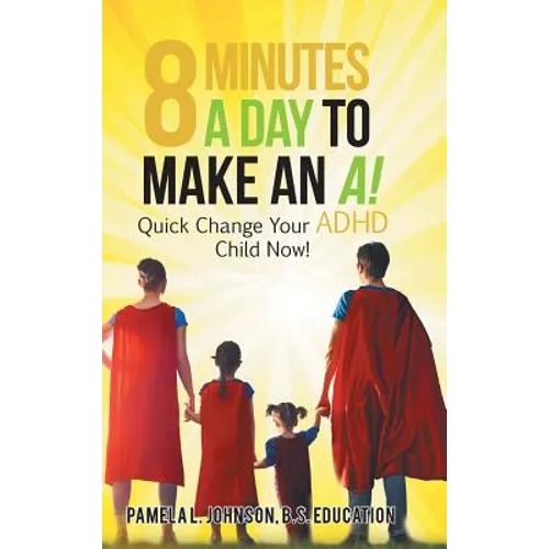 8 Minutes a Day to Make an A!: Quick Change Your Adhd Child Now! - Hardcover