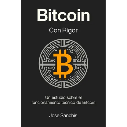 Bitcoin con Rigor: Un estudio sobre el funcionamiento técnico de Bitcoin - Paperback