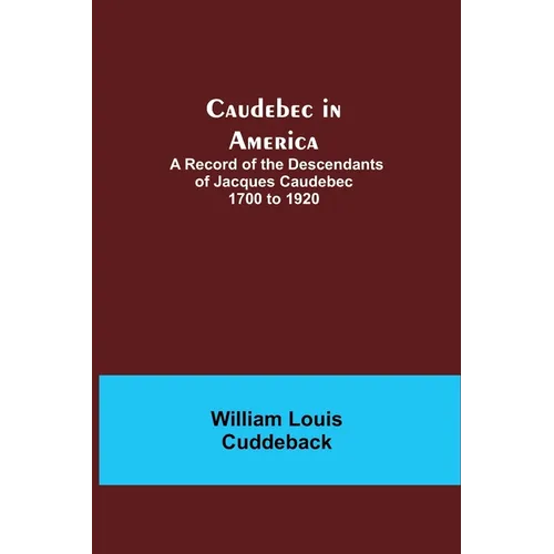 Caudebec In America; A Record Of The Descendants Of Jacques Caudebec 1700 To 1920 - Paperback