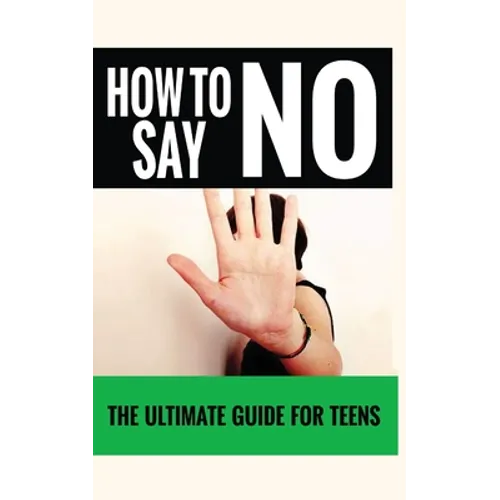 How to Say "No": The Ultimate Guide for Teens - Paperback