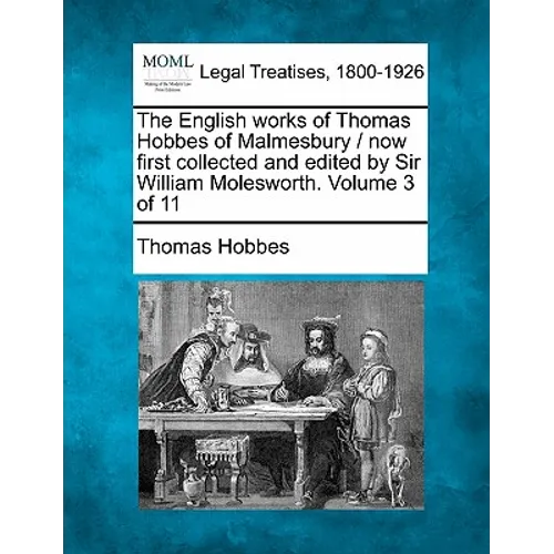 The English works of Thomas Hobbes of Malmesbury / now first collected and edited by Sir William Molesworth. Volume 3 of 11 - Paperback