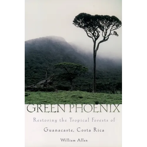 Green Phoenix: Restoring the Tropical Forests of Guanacaste, Costa Rica - Paperback