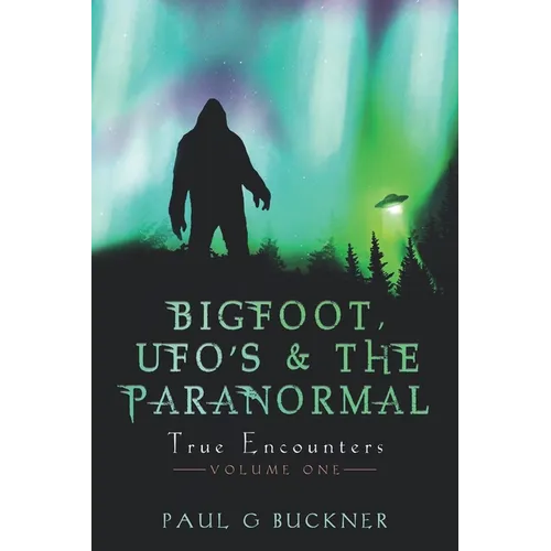 BIGFOOT, UFO's & THE PARANORMAL: True Encounters - Paperback