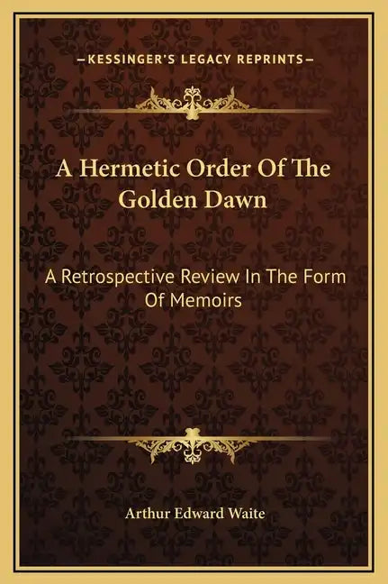 A Hermetic Order of the Golden Dawn: A Retrospective Review in the Form of Memoirs - Hardcover
