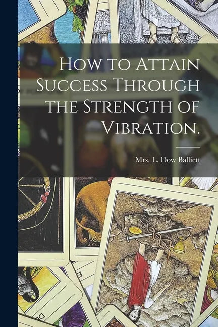 How to Attain Success Through the Strength of Vibration. - Paperback