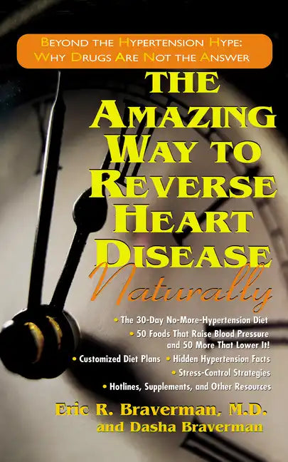 The Amazing Way to Reverse Heart Disease Naturally: Beyond the Hypertension Hype: Why Drugs Are Not the Answer - Paperback