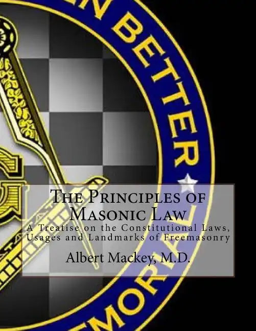 The Principles of Masonic Law: A Treatise on the Constitutional Laws, Usages and Landmarks of Freemasonry - Paperback