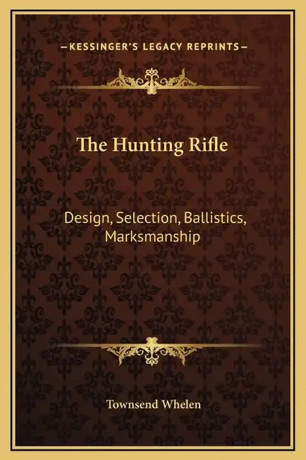 The Hunting Rifle: Design, Selection, Ballistics, Marksmanship - Hardcover