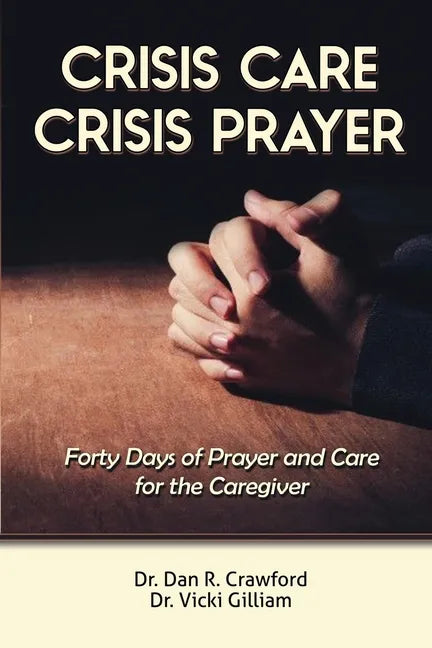 Crisis Care Crisis Prayer: Forty Days of Care and Prayer for the Caregiver - Paperback