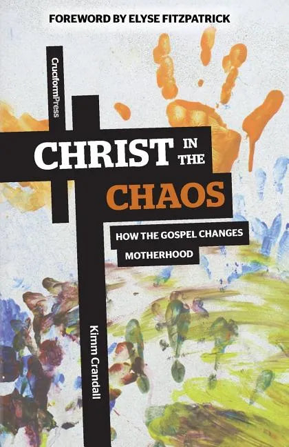 Christ in the Chaos: How the Gospel Changes Motherhood - Paperback