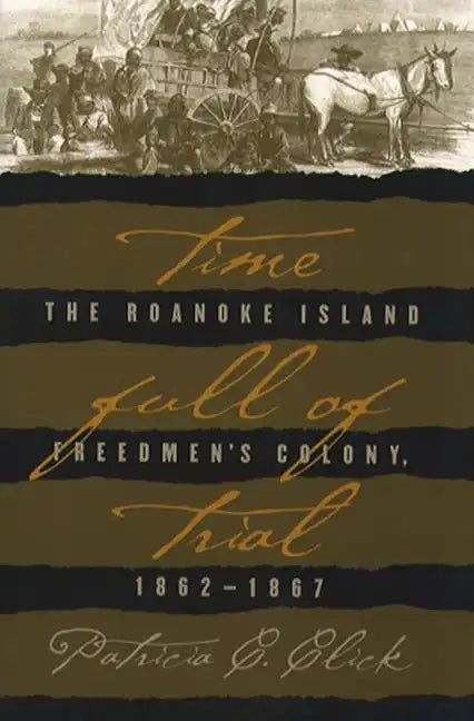 Time Full of Trial: The Roanoke Island Freedmen's Colony, 1862-1867 - Paperback