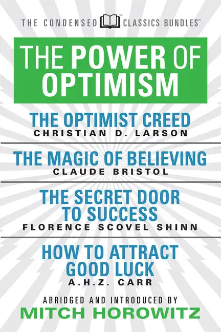 The Power of Optimism (Condensed Classics): The Optimist Creed; The Magic of Believing; The Secret Door to Success; How to Attract Good Luck: The Opti - Paperback