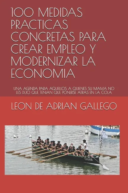 100 Medidas Practicas Concretas Para Crear Empleo Y Modernizar La Economia: Una Agenda Para Aquellos a Quienes Su Mama No Les Dijo Que Tenian Que Pone - Paperback