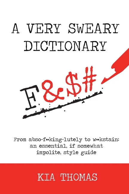 A Very Sweary Dictionary: From abso-f**king-lutely to w**kstain: an essential, if somewhat impolite, style guide - Paperback