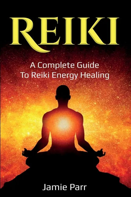 Reiki: A Complete Guide to Reiki Energy Healing - Paperback