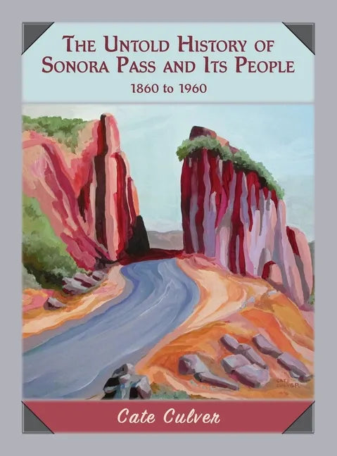 The Untold History of Sonora Pass and Its People: 1860 to 1960 - Hardcover