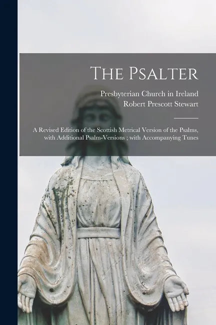 The Psalter: a Revised Edition of the Scottish Metrical Version of the Psalms, With Additional Psalm-versions; With Accompanying Tunes - Paperback