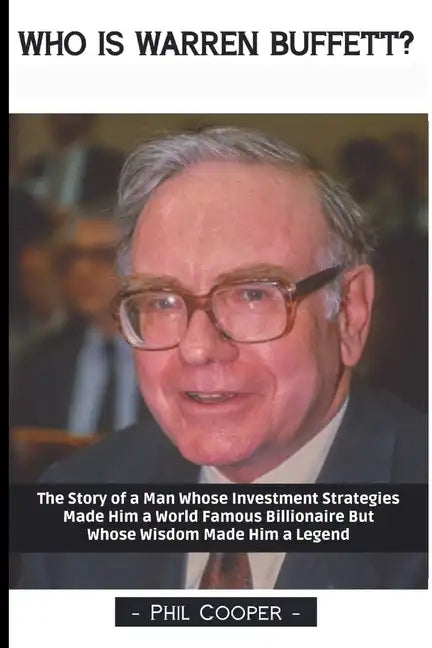 Who is Warren Buffett?: The Story of a Man Whose Investment Strategies Made Him a World Famous Billionaire But Whose Wisdom Made Him a Legend - Paperback