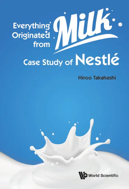 Everything Originated from Milk: Case Study of Nestle - Hardcover