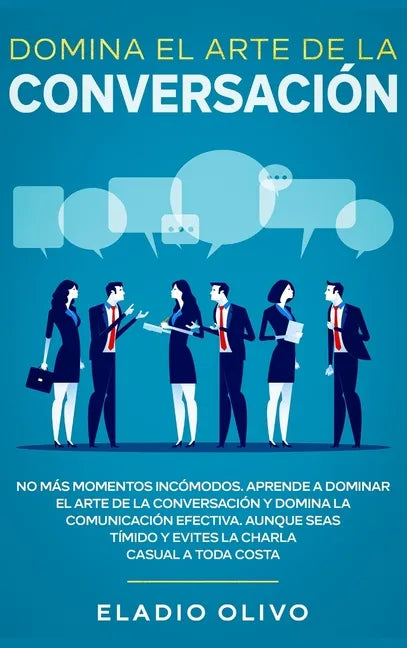 Domina el arte de la conversación: No más momentos incómodos. Aprende a dominar el arte de la conversación y domina la comunicación efectiva. Aunque s - Hardcover