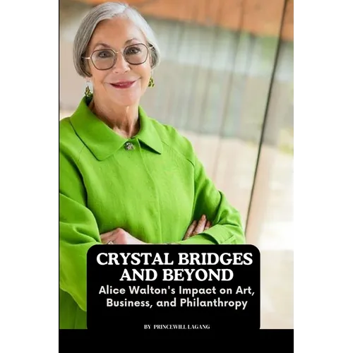 Crystal Bridges and Beyond: Alice Walton's Impact on Art, Business, and Philanthropy - Paperback